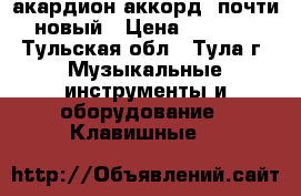 акардион(аккорд) почти новый › Цена ­ 4 000 - Тульская обл., Тула г. Музыкальные инструменты и оборудование » Клавишные   